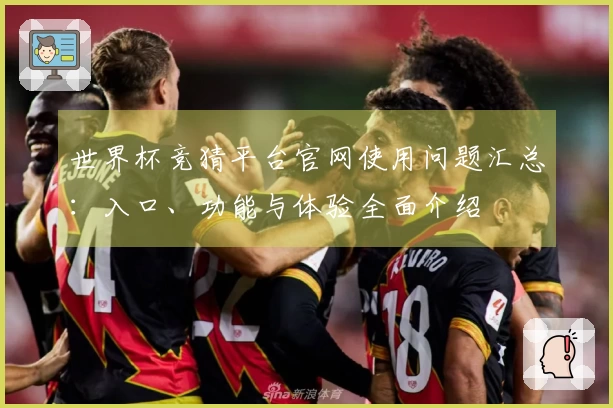 世界杯竞猜平台官网使用问题汇总：入口、功能与体验全面介绍