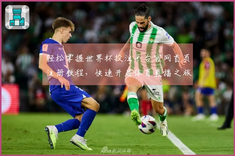 轻松掌握世界杯投注平台官网首页注册教程，快速开启体育直播之旅