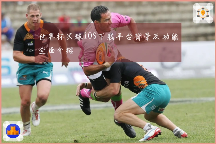 世界杯买球iOS下载平台背景及功能全面介绍