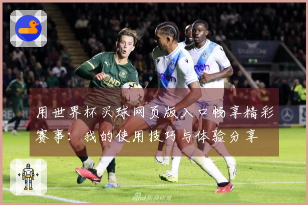 用世界杯买球网页版入口畅享精彩赛事：我的使用技巧与体验分享