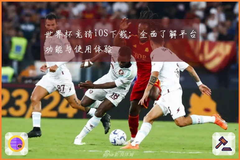 世界杯竞猜iOS下载：全面了解平台功能与使用体验