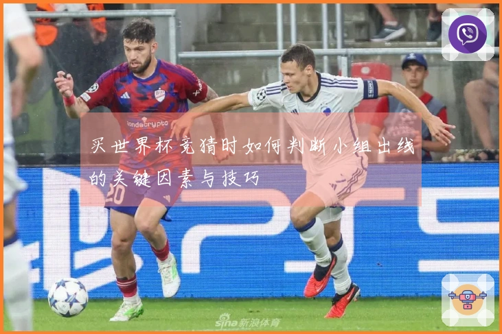 买世界杯竞猜时如何判断小组出线的关键因素与技巧